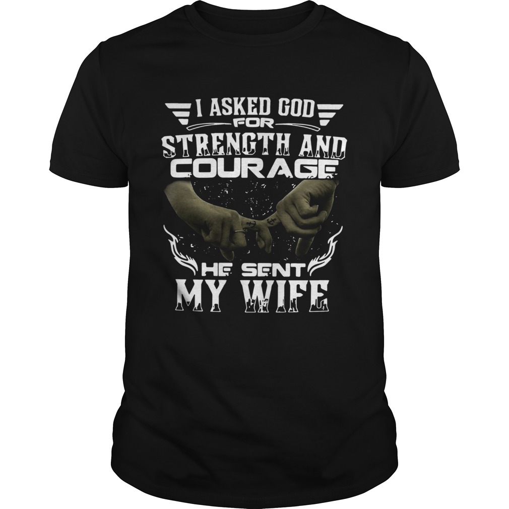 I Asked God For Strength And Courage He Sent My Wife shirt