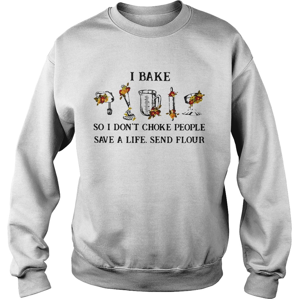 I Bake So I Dont Choke People Save A Life Send Flour  Sweatshirt