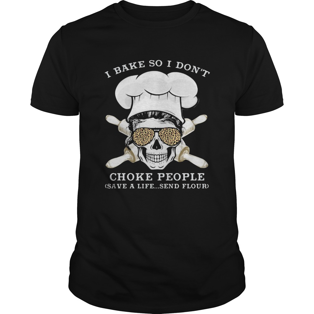 I Bake So I Dont Choke People Save a Life Send Flour Skull shirt