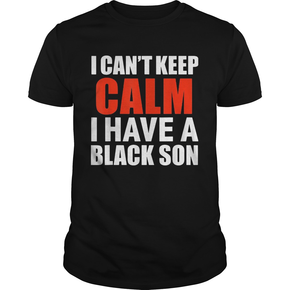 I Cant Keep Calm I Have A Black Son 2020 shirt