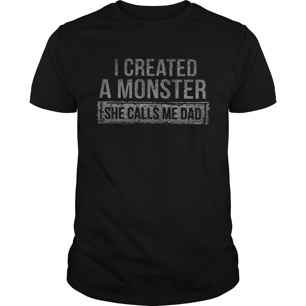 I Created A Monster She Calls Me Dad shirt LlMlTED EDlTlON