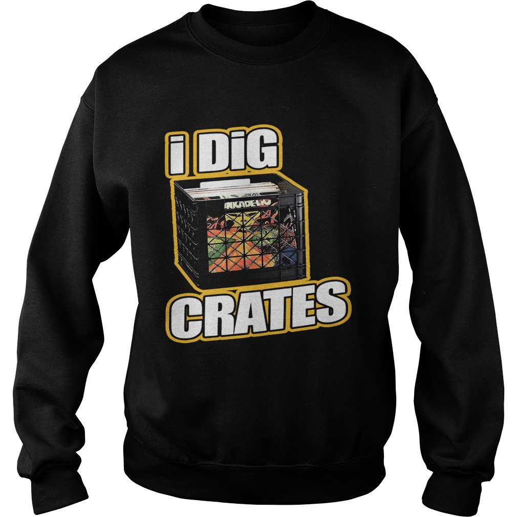 I Dig Crates  Sweatshirt