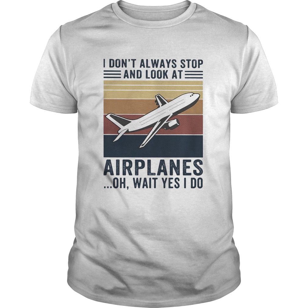 I Dont Always Stop And Look At Airplanes Oh Wait Yes I Do Vintage shirt