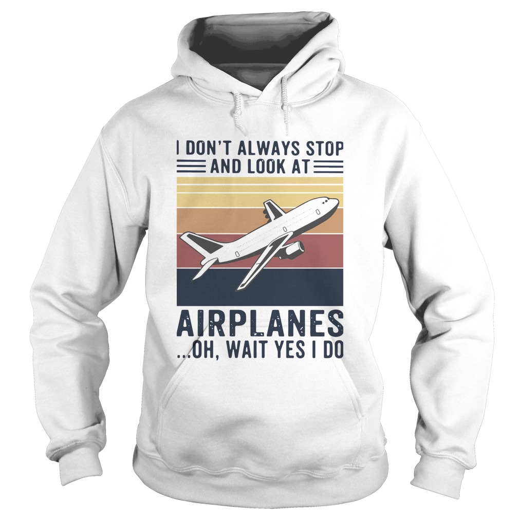 I Dont Always Stop And Look At Airplanes Oh Wait Yes I Do Vintage  Hoodie