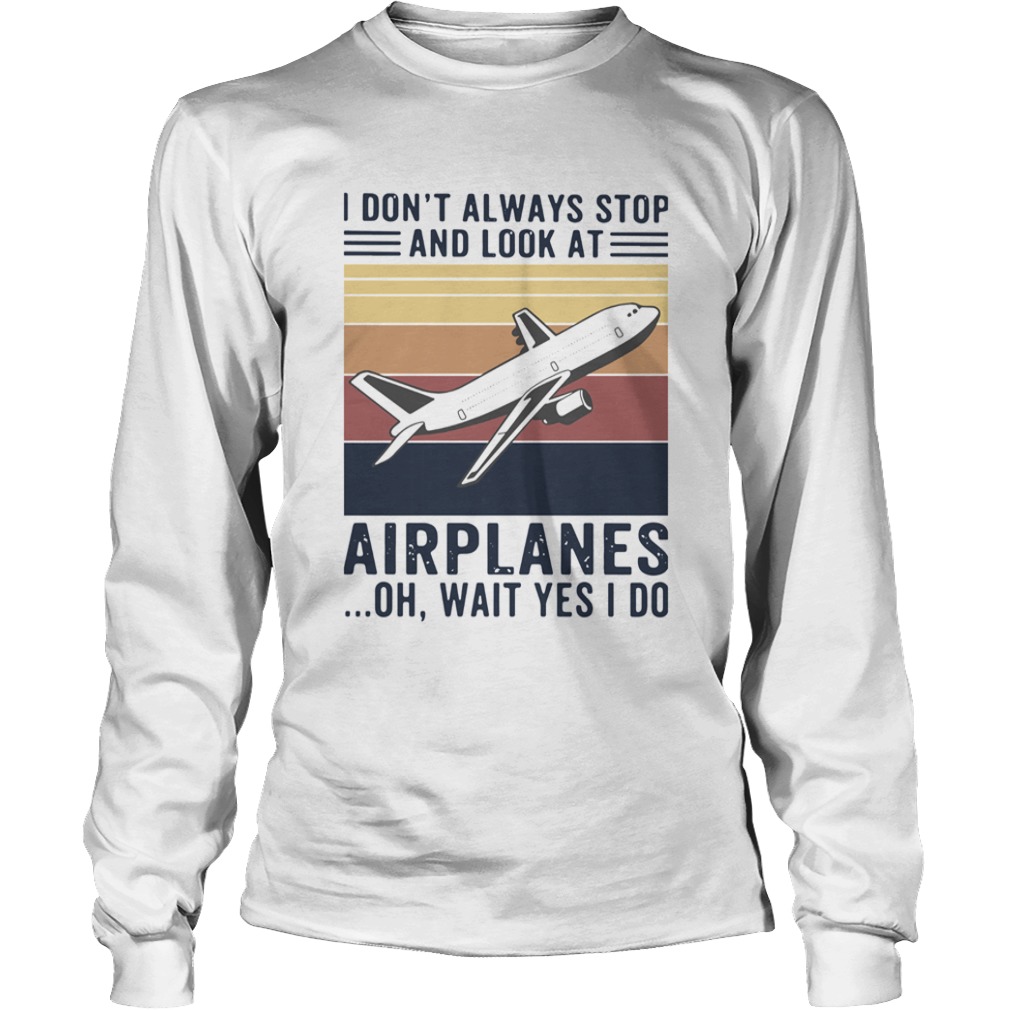 I Dont Always Stop And Look At Airplanes Oh Wait Yes I Do Vintage  Long Sleeve