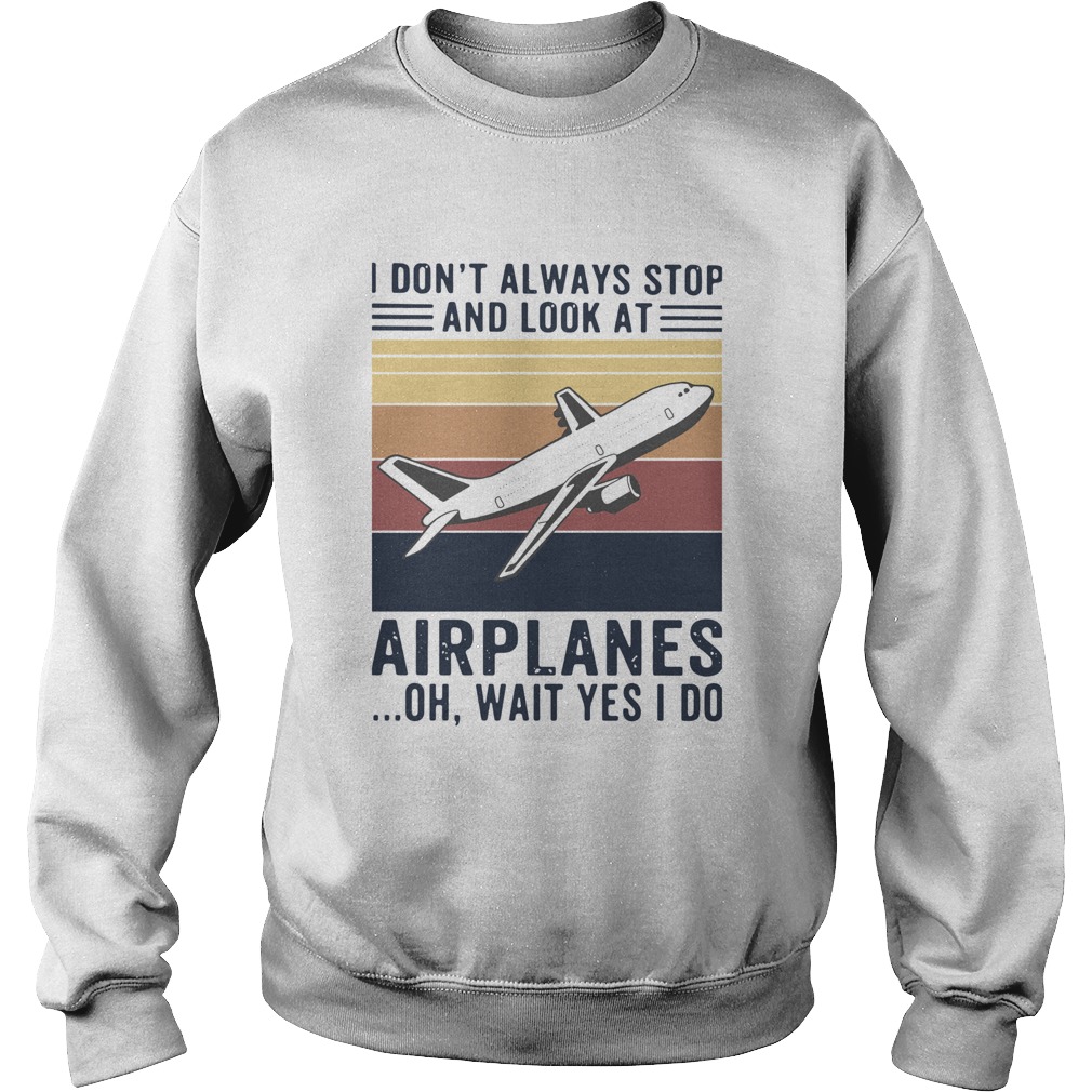 I Dont Always Stop And Look At Airplanes Oh Wait Yes I Do Vintage  Sweatshirt