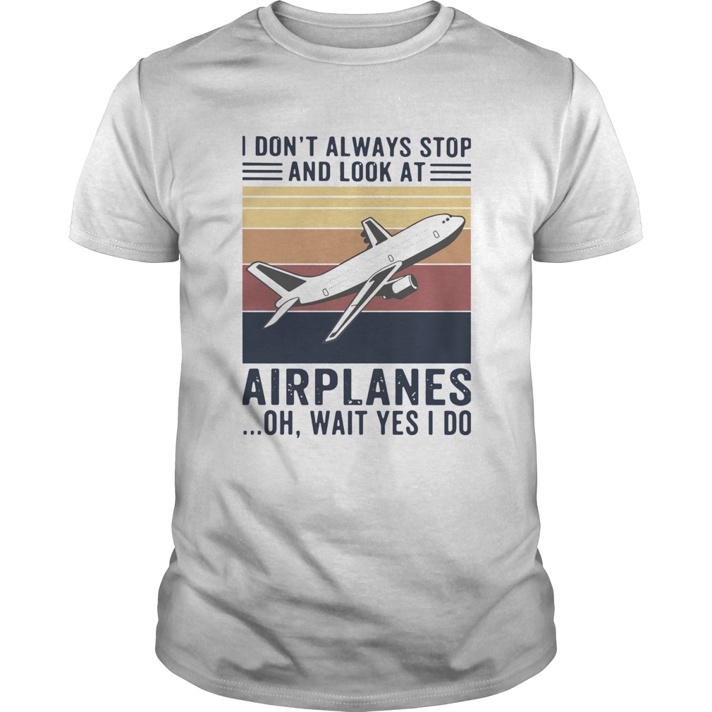 I Dont Always Stop And Look At Airplanes Oh Wait Yes I Do Vintage  Unisex