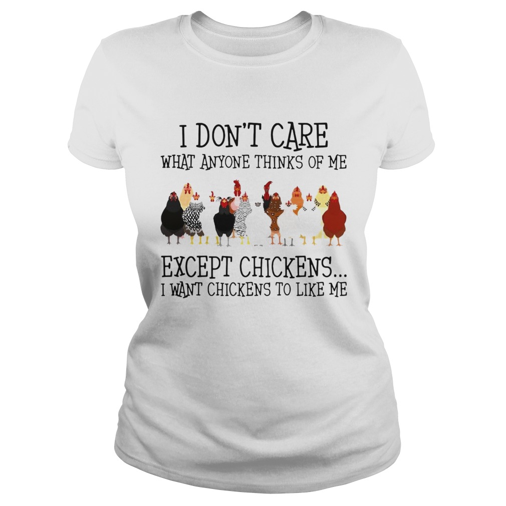 I Dont Care What Anyone Thinks Of Me Except Chickens  Classic Ladies