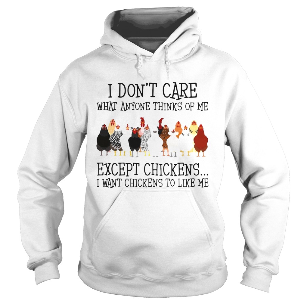 I Dont Care What Anyone Thinks Of Me Except Chickens  Hoodie