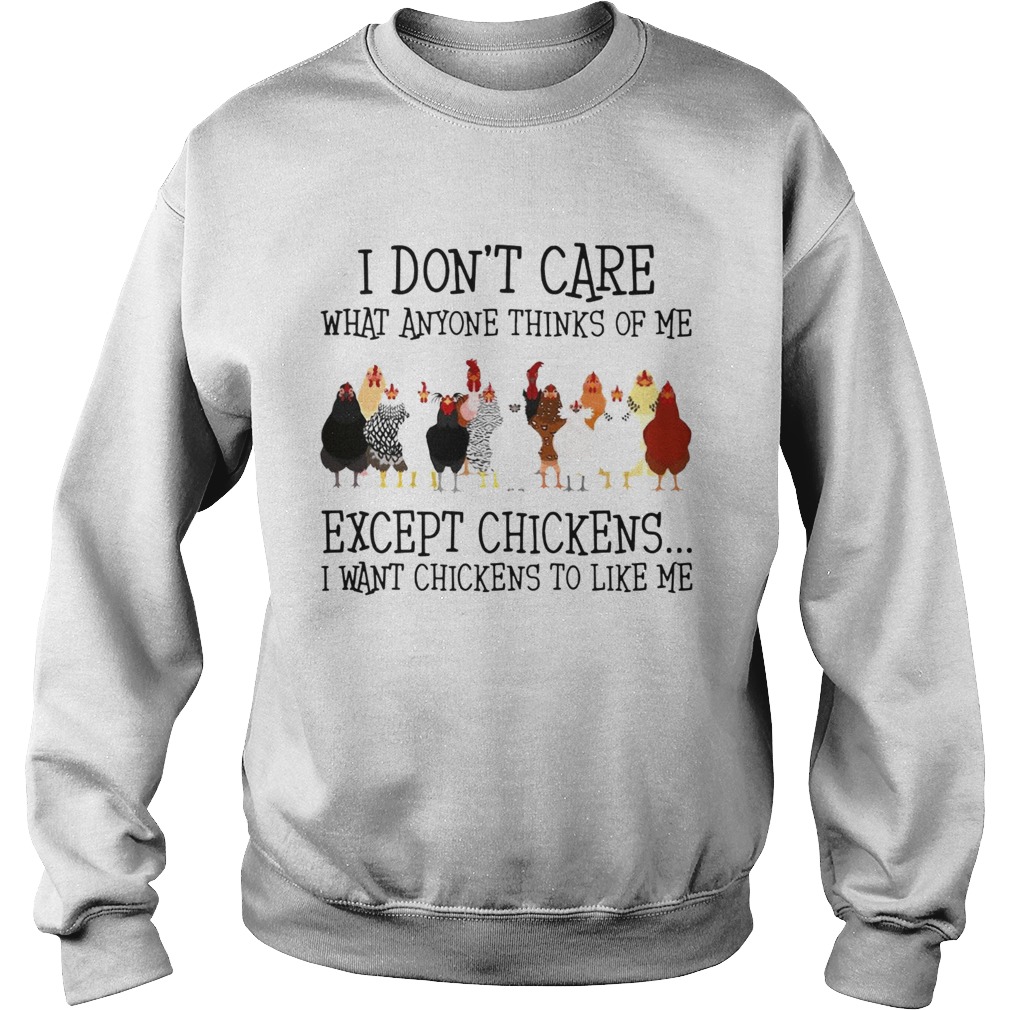 I Dont Care What Anyone Thinks Of Me Except Chickens  Sweatshirt