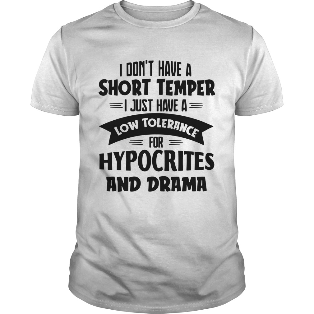 I Dont Have A Short Temper I Just Have A Low Tolerance For Hypocrites And Drama shirt