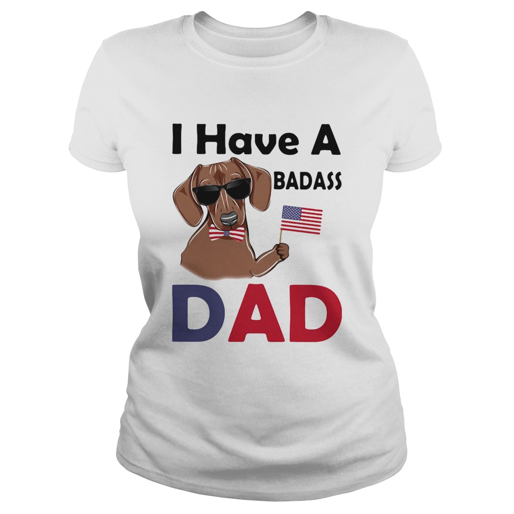 I Have A Badass Dad American Flag Independence Day Dog  Classic Ladies