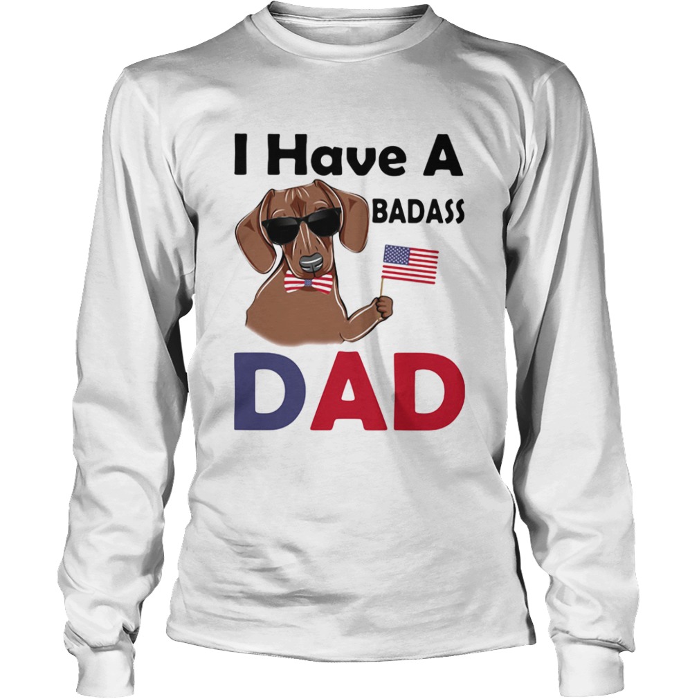 I Have A Badass Dad American Flag Independence Day Dog  Long Sleeve