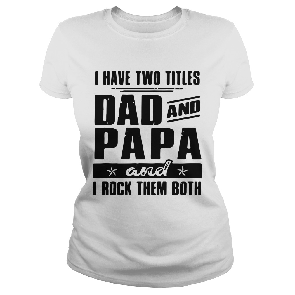 I Have Two Titles Dad And Papa And I Rock Them Both  Classic Ladies