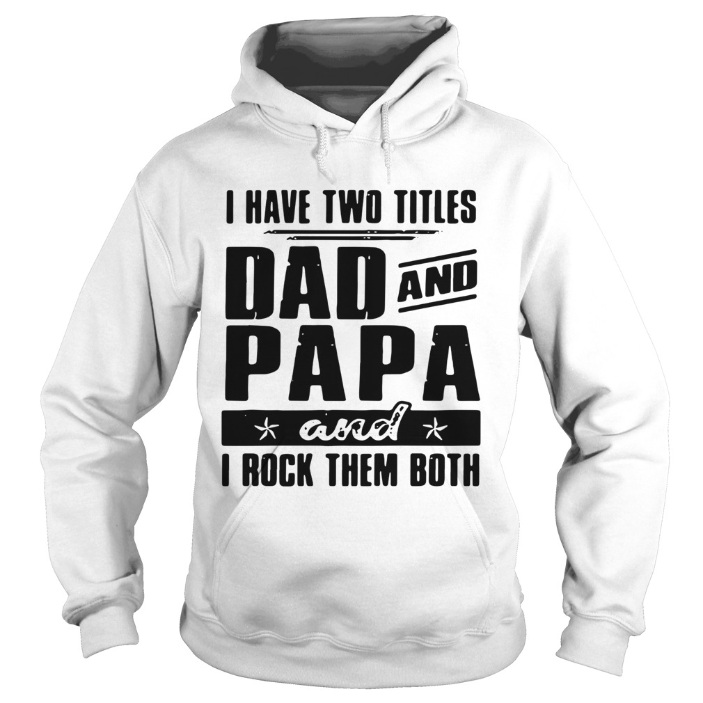 I Have Two Titles Dad And Papa And I Rock Them Both  Hoodie