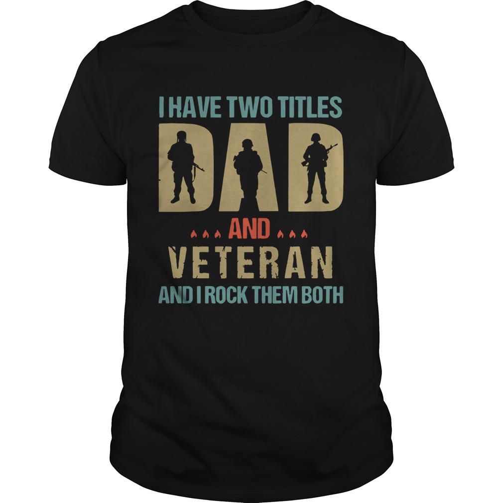 I Have Two Titles Dad And Veteran And I Rock Them Both shirt