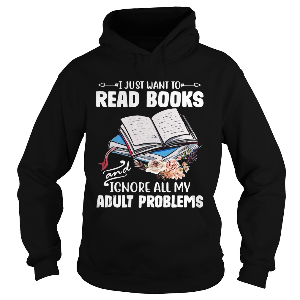 I Just Want To Read Books And Ignore All My Adult Problems  Hoodie