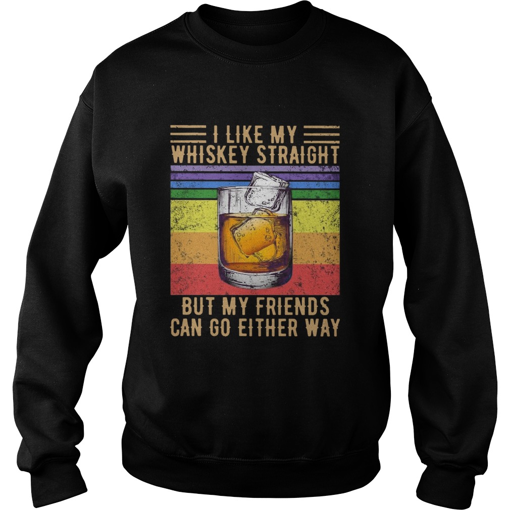 I Like My Whiskey Straight But My Friends Can Go Either Way Vintage  Sweatshirt