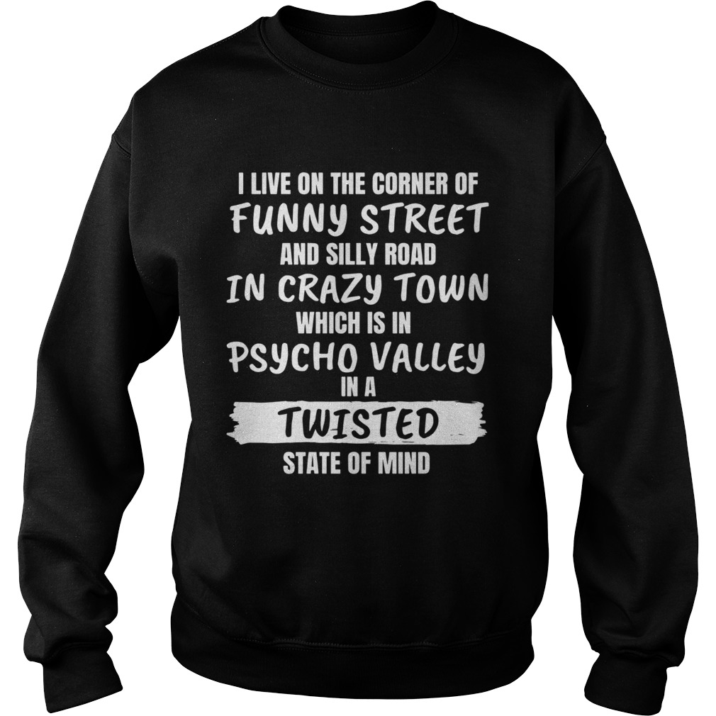 I Live On The Corner Of Funny Street And Silly Road In Crazy Town  Sweatshirt