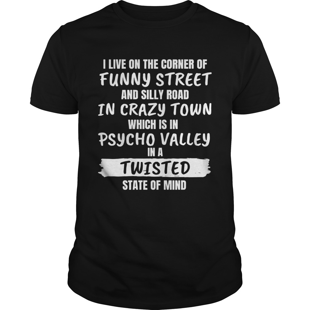 I Live On The Corner Of Funny Street And Silly Road In Crazy Town  Unisex