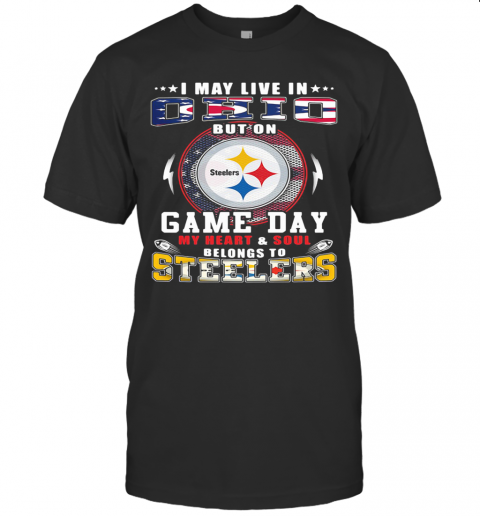 I May Live In Ohio But On Game Day My Heart And Soul Belongs To Steelers T-Shirt