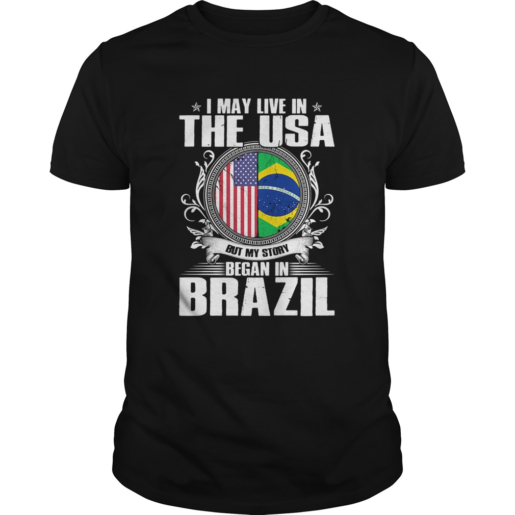 I May Live In The USA But My Story Began In Brazil Independence Day shirt