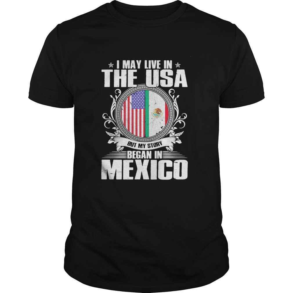 I May Live In The USA But My Story Began In Mexico Flag Independence Day shirt