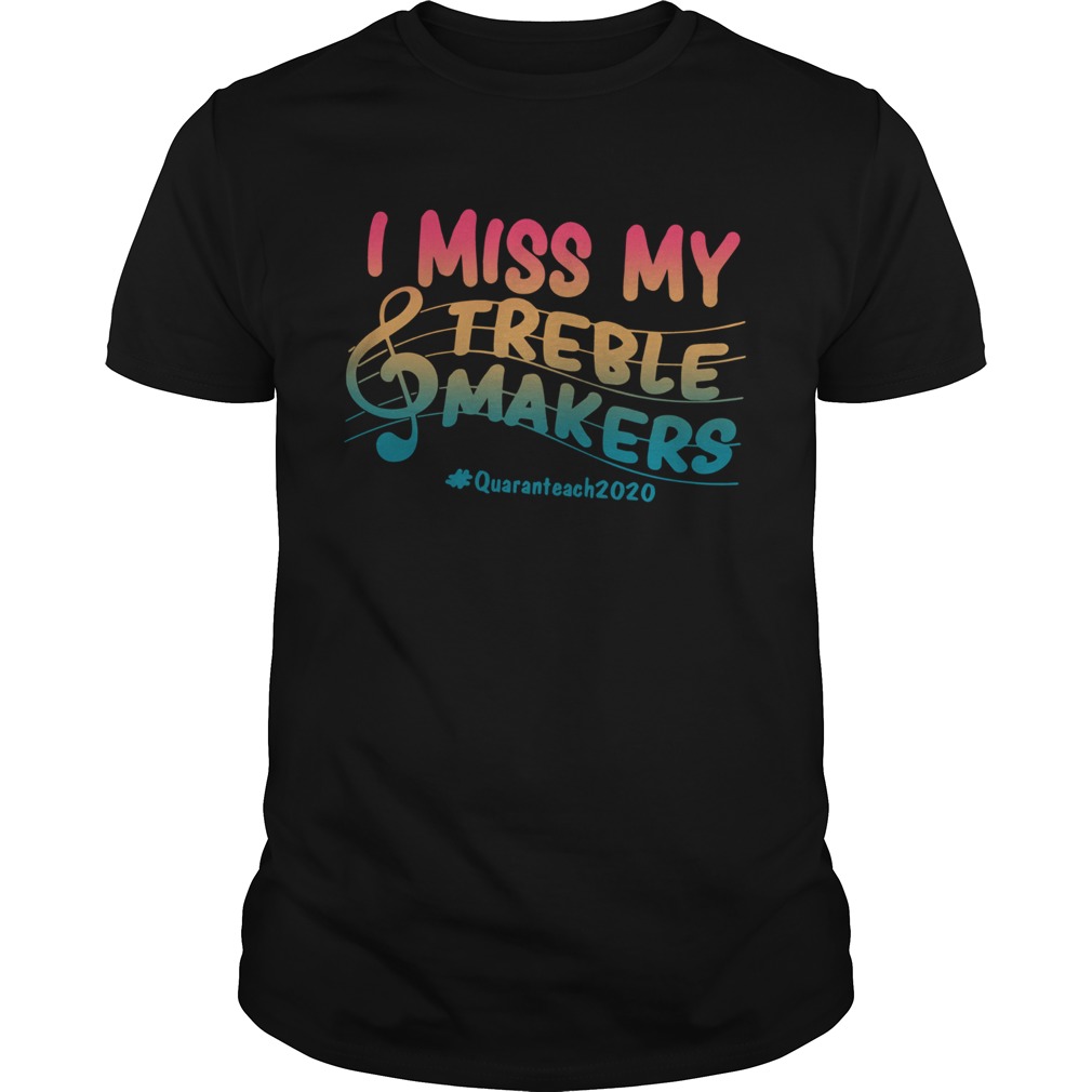 I Miss My Treble Makers Quaranteach2020 shirt