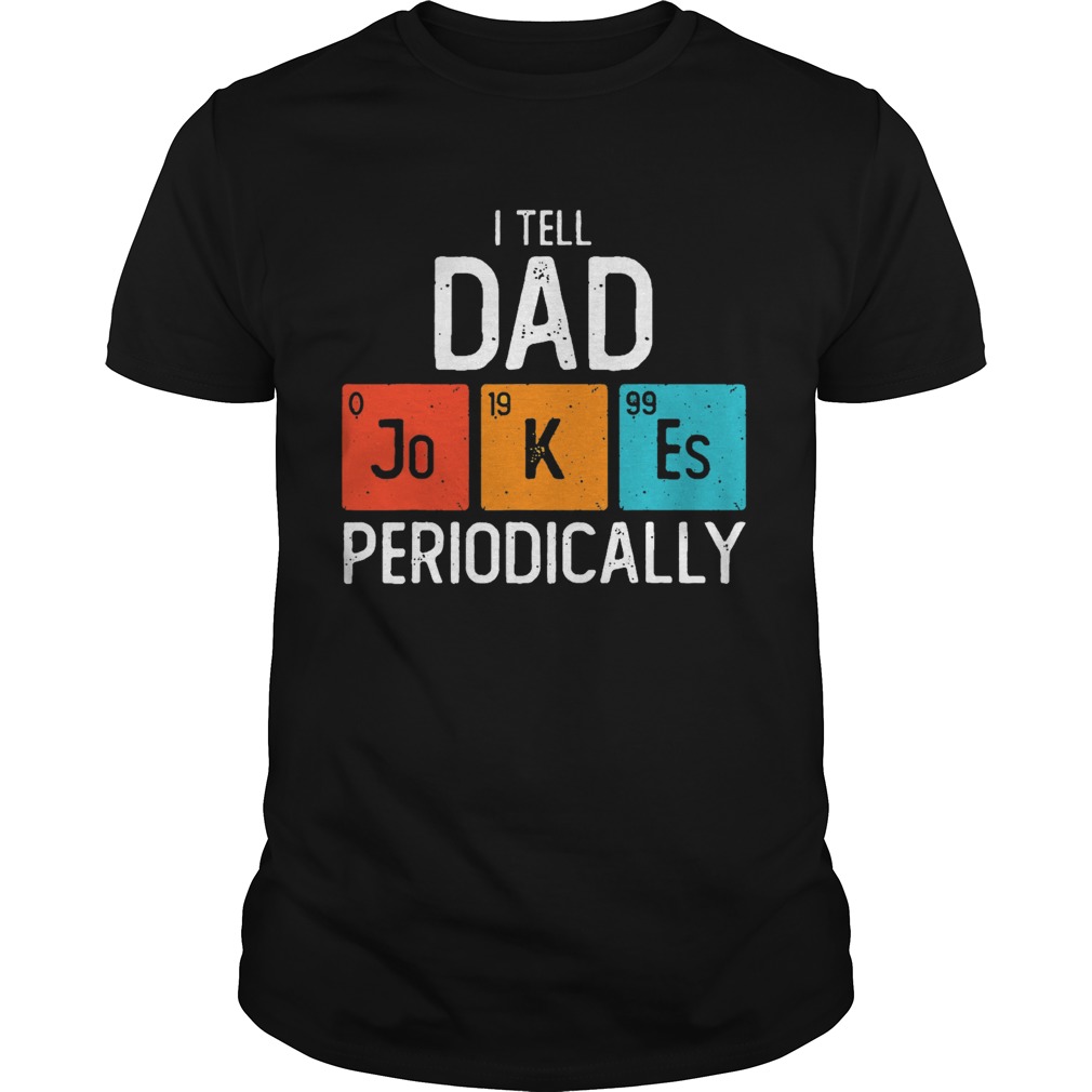 I Tell Dad Jokes Periodically shirt