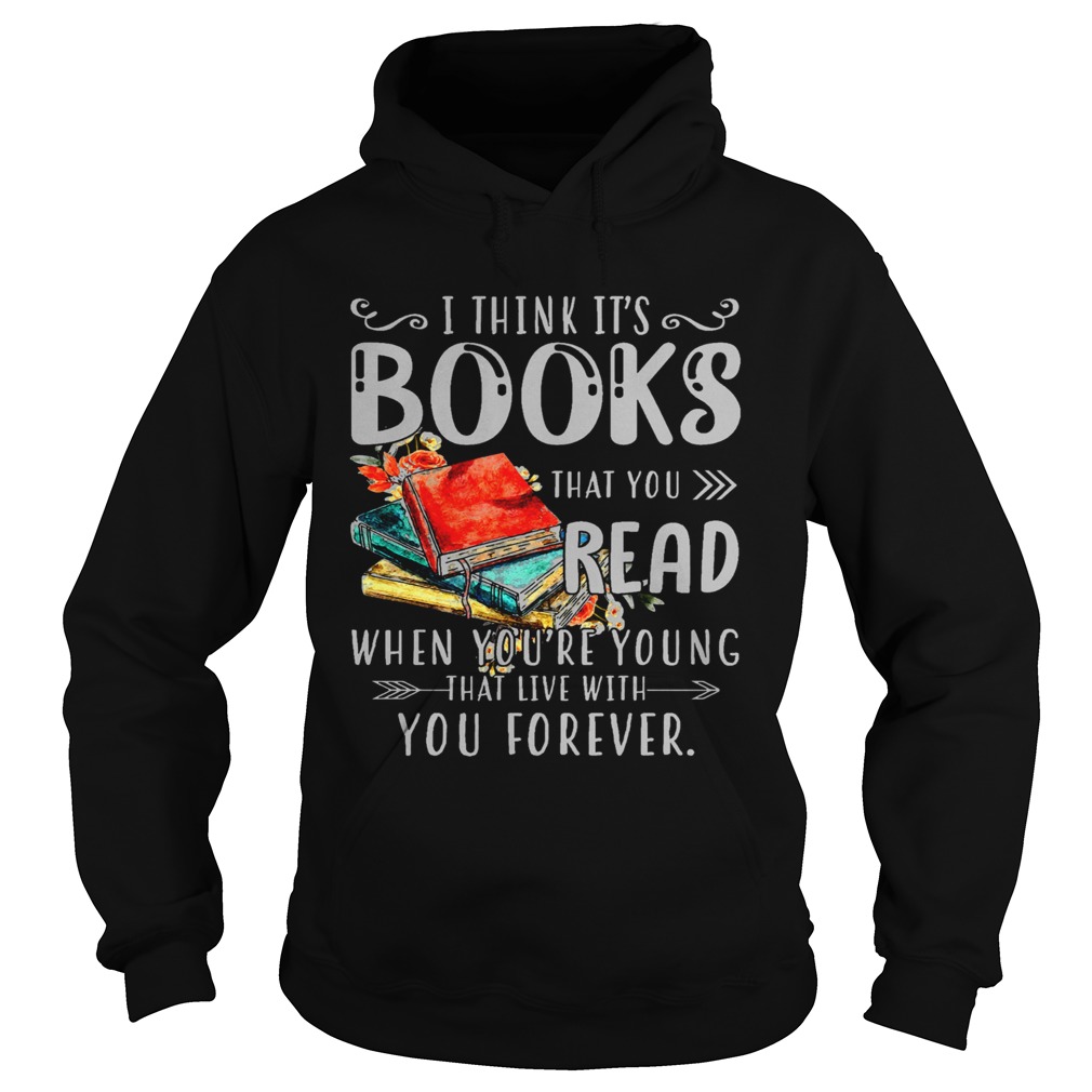 I Think Its Books That You Read When Youre Young That Live With You Forever  Hoodie