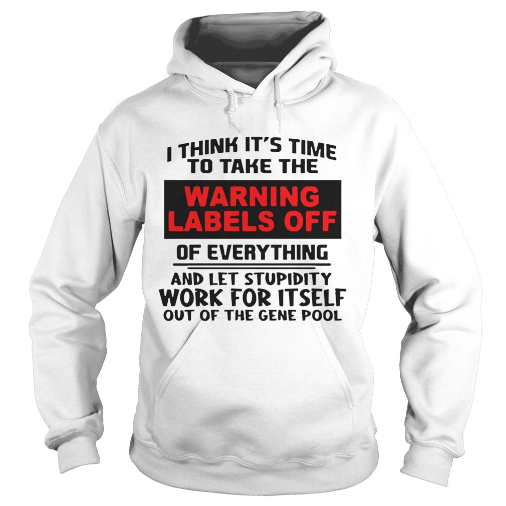 I Think Its Time To Take The Warning Labels Off Of Everything And Let Stupidity  Hoodie