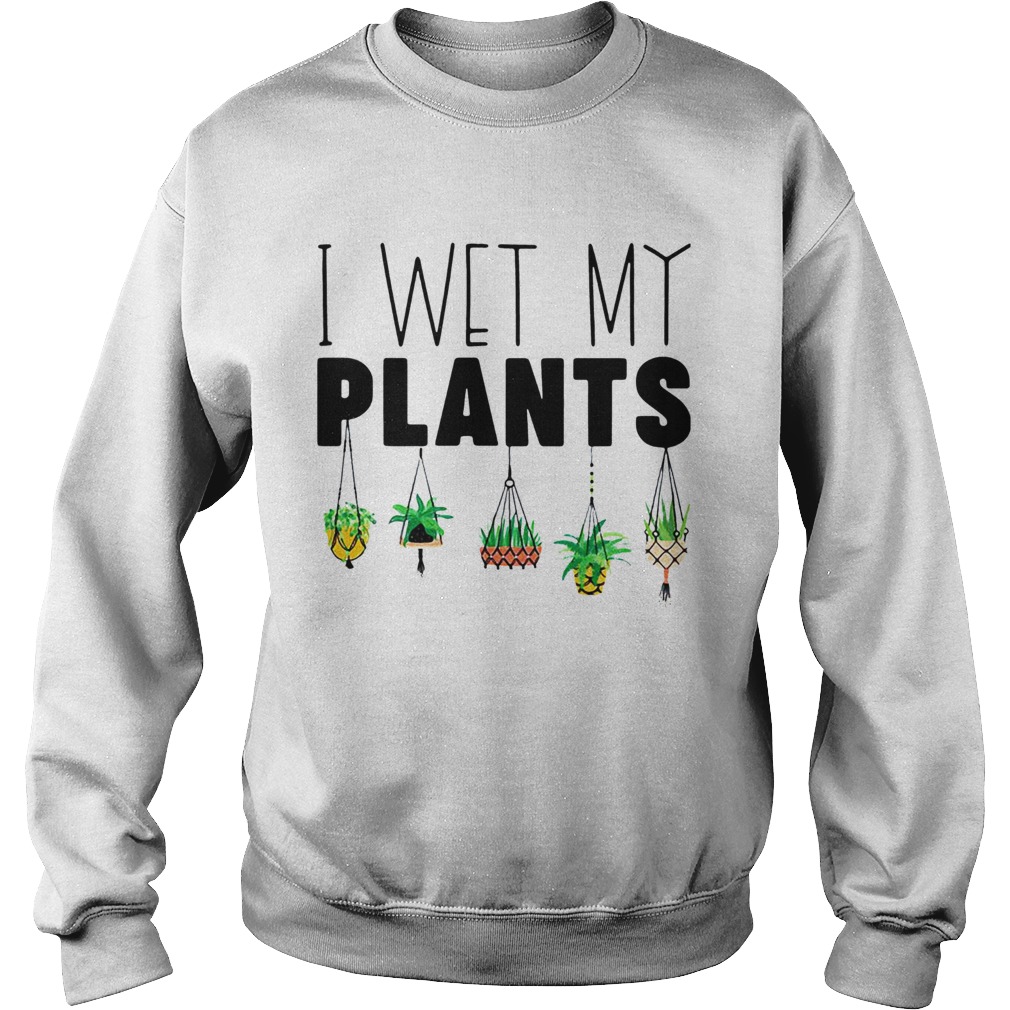 I Wet My Plans  Sweatshirt