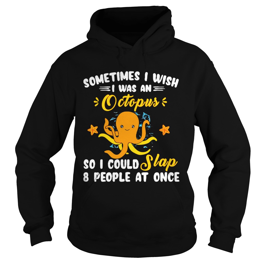 I Wish I Was An Octopus So I Could Slap 8 People At Once  Hoodie