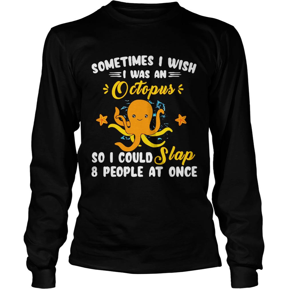 I Wish I Was An Octopus So I Could Slap 8 People At Once  Long Sleeve