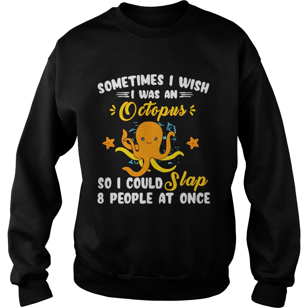 I Wish I Was An Octopus So I Could Slap 8 People At Once  Sweatshirt