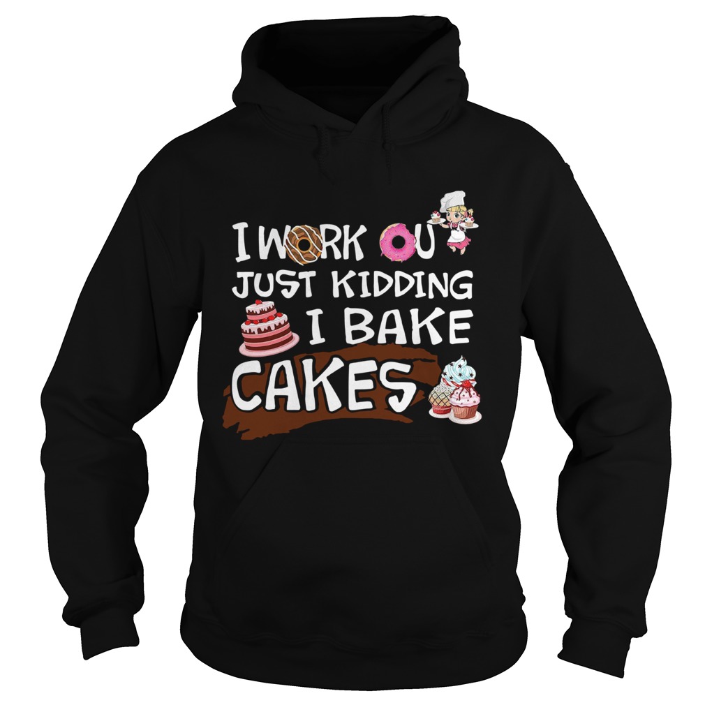 I Work Out Just Kidding I Bake Cakes  Hoodie