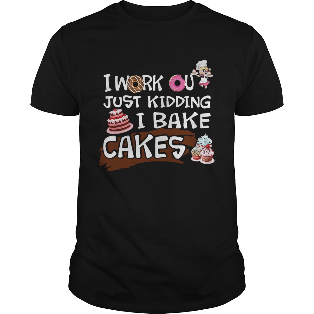 I Work Out Just Kidding I Bake Cakes  Unisex