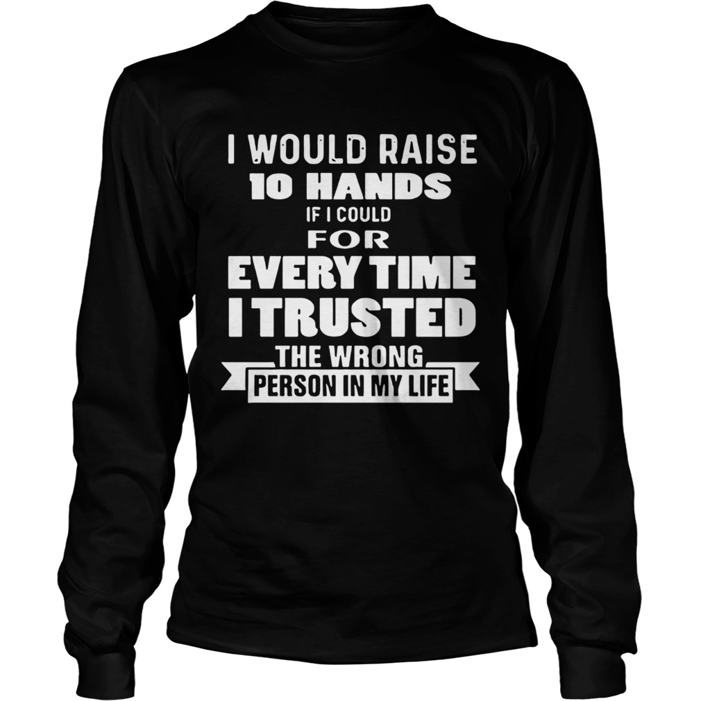 I Would Raise 10 Hands  Long Sleeve