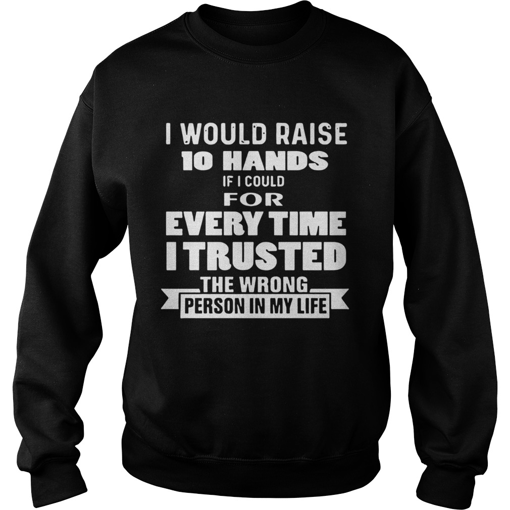 I Would Raise 10 Hands  Sweatshirt