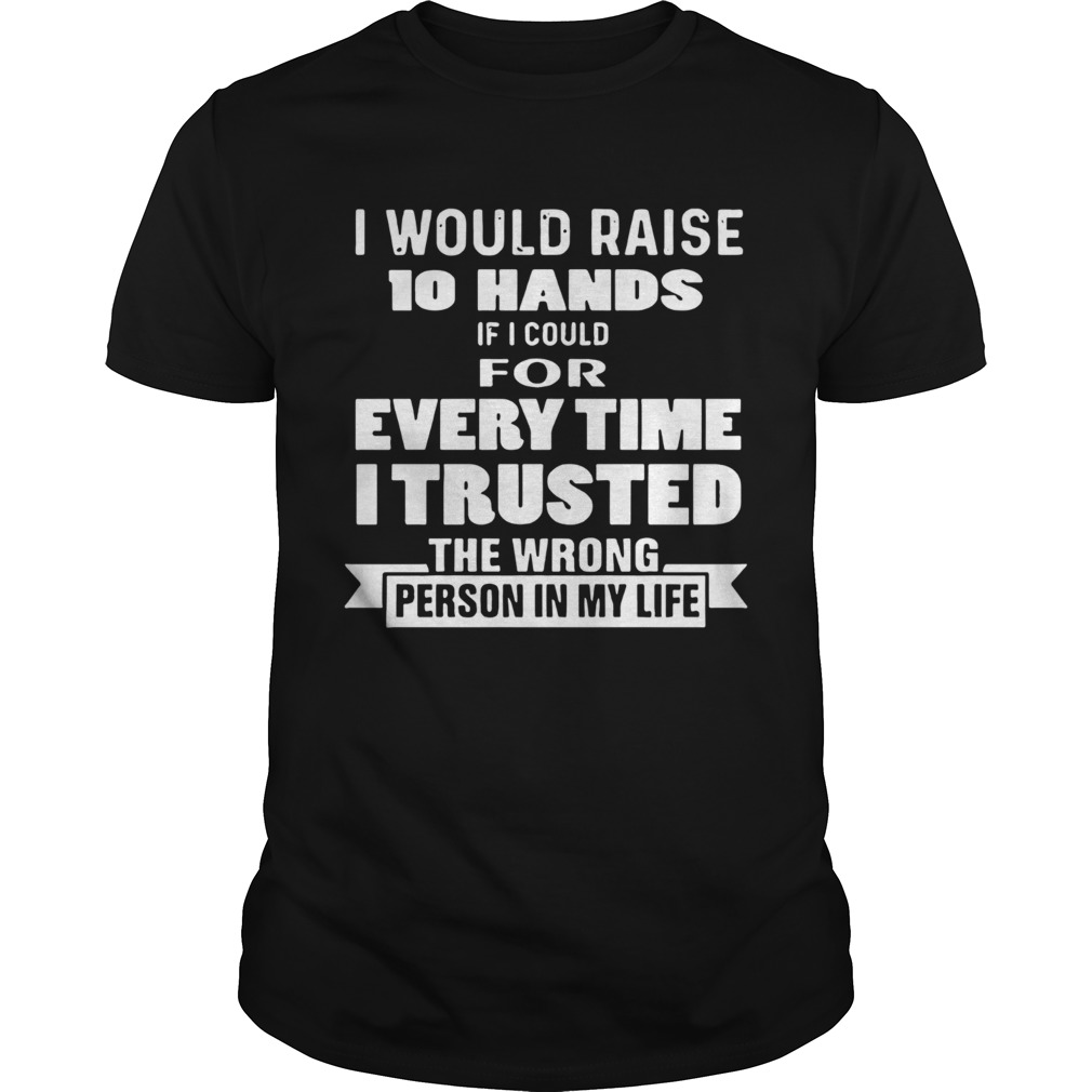 I Would Raise 10 Hands shirt