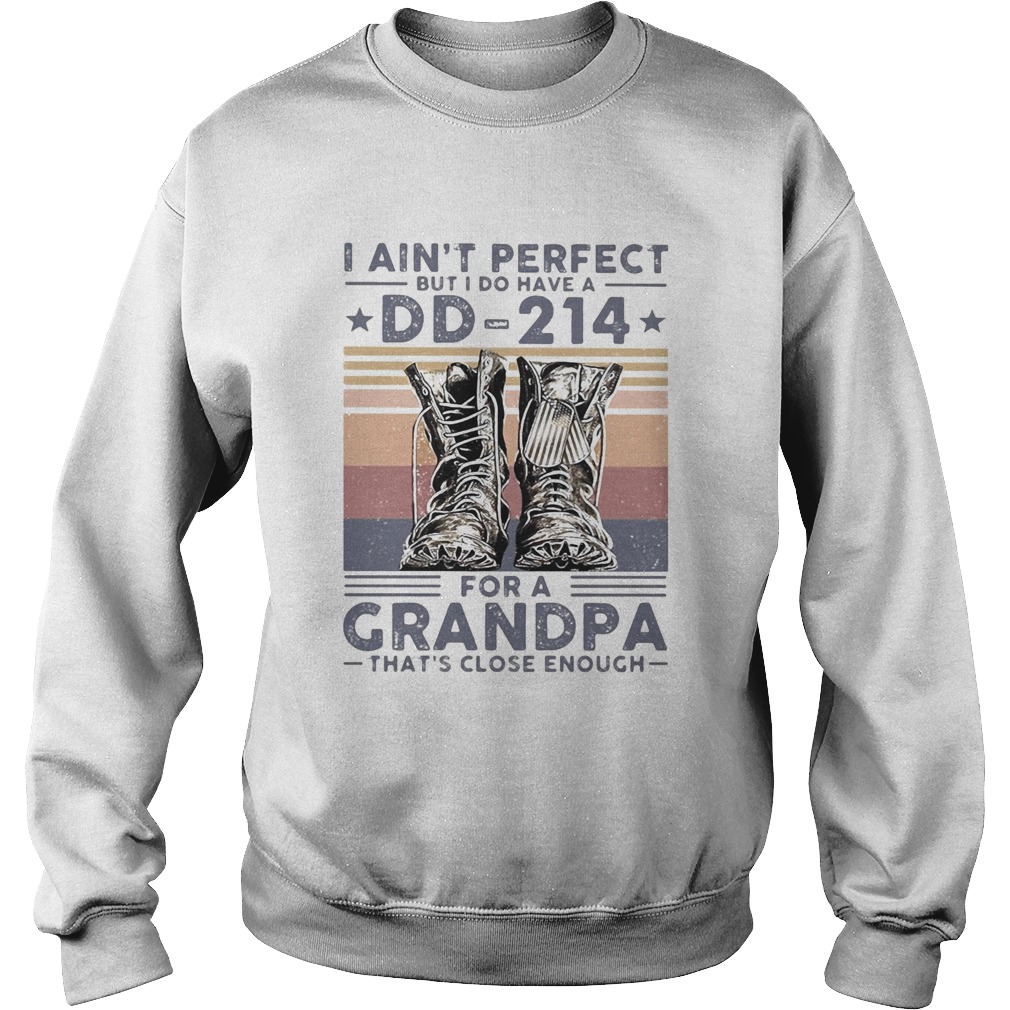 I aint perfect but I do have a DD 214 for a grandpa thats close enough veteran vintage  Sweatshirt