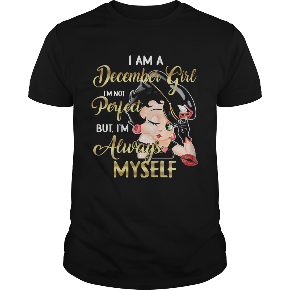 I am a December girl Im not perfect but Im always myself shirt