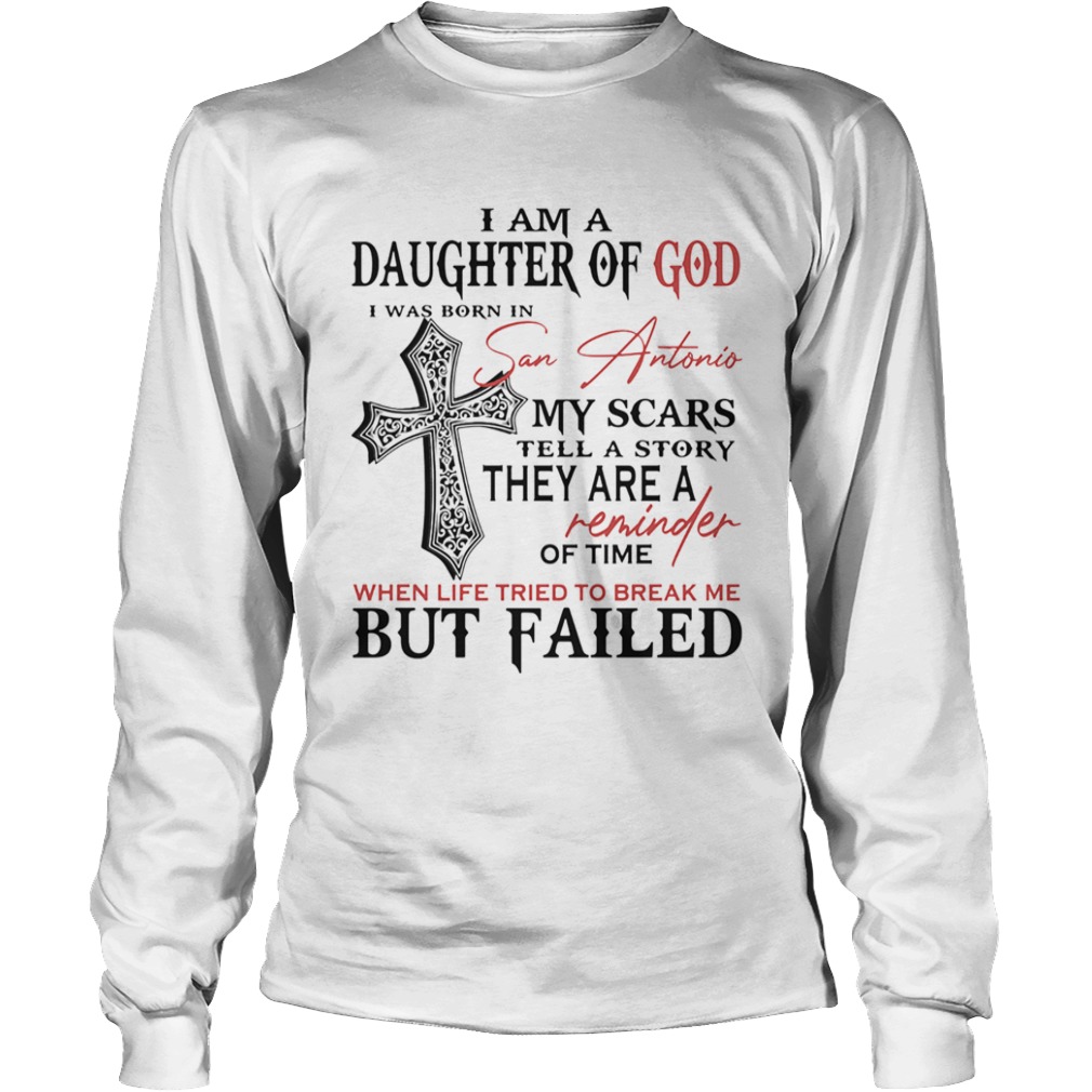 I am a daughter of god I was born in san antonio my scars tell a story  Long Sleeve