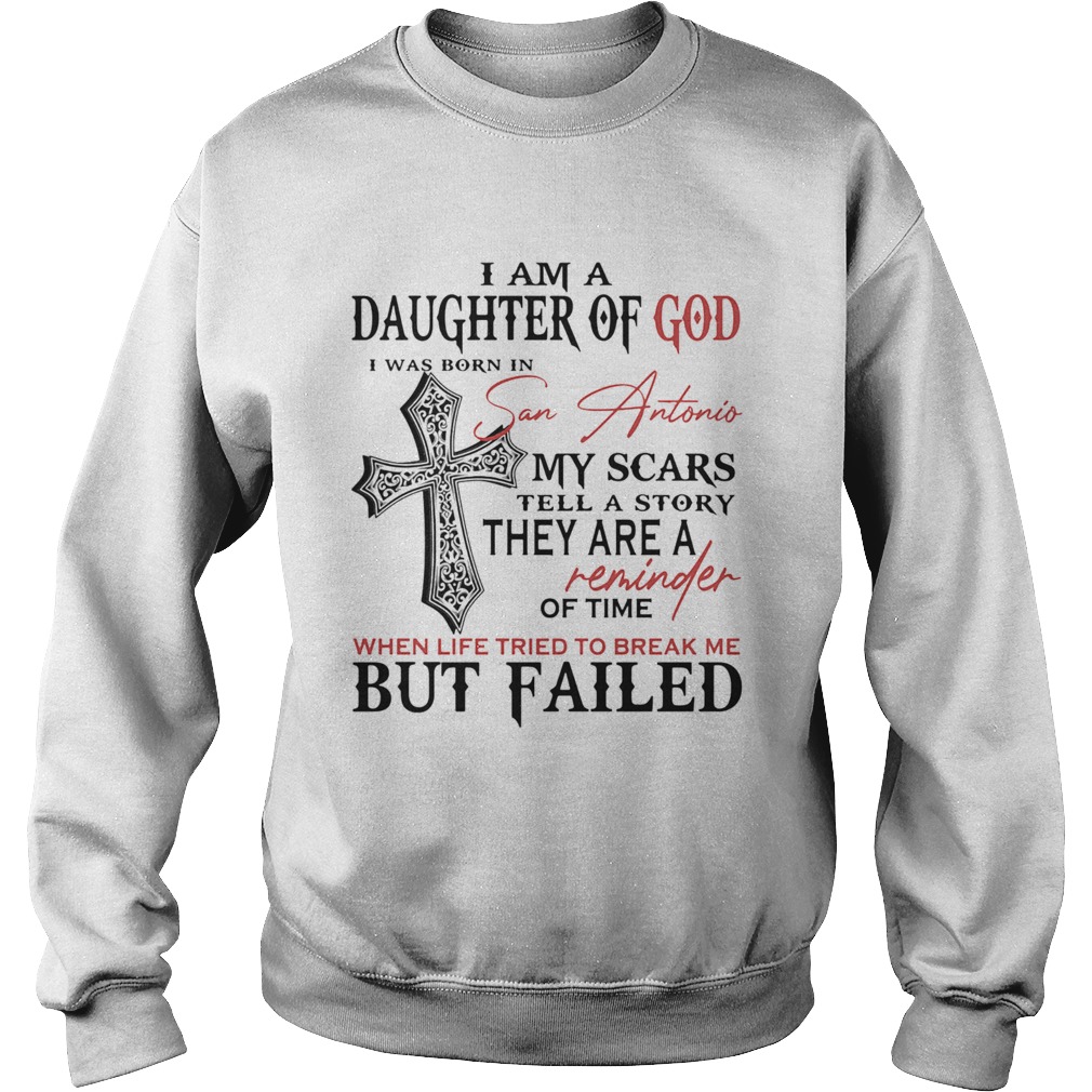 I am a daughter of god I was born in san antonio my scars tell a story  Sweatshirt