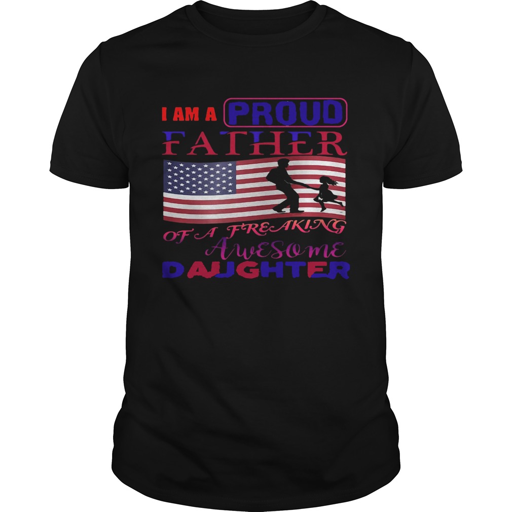 I am a proud father of a freaking awesome daughter american flag independence day shirt