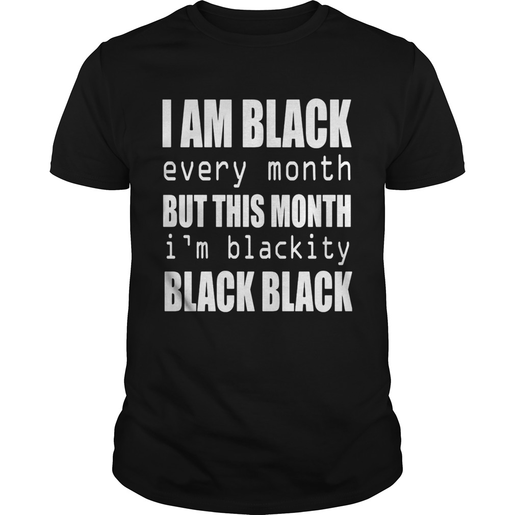 I am black every month but this month im blackity black black 2020 shirt