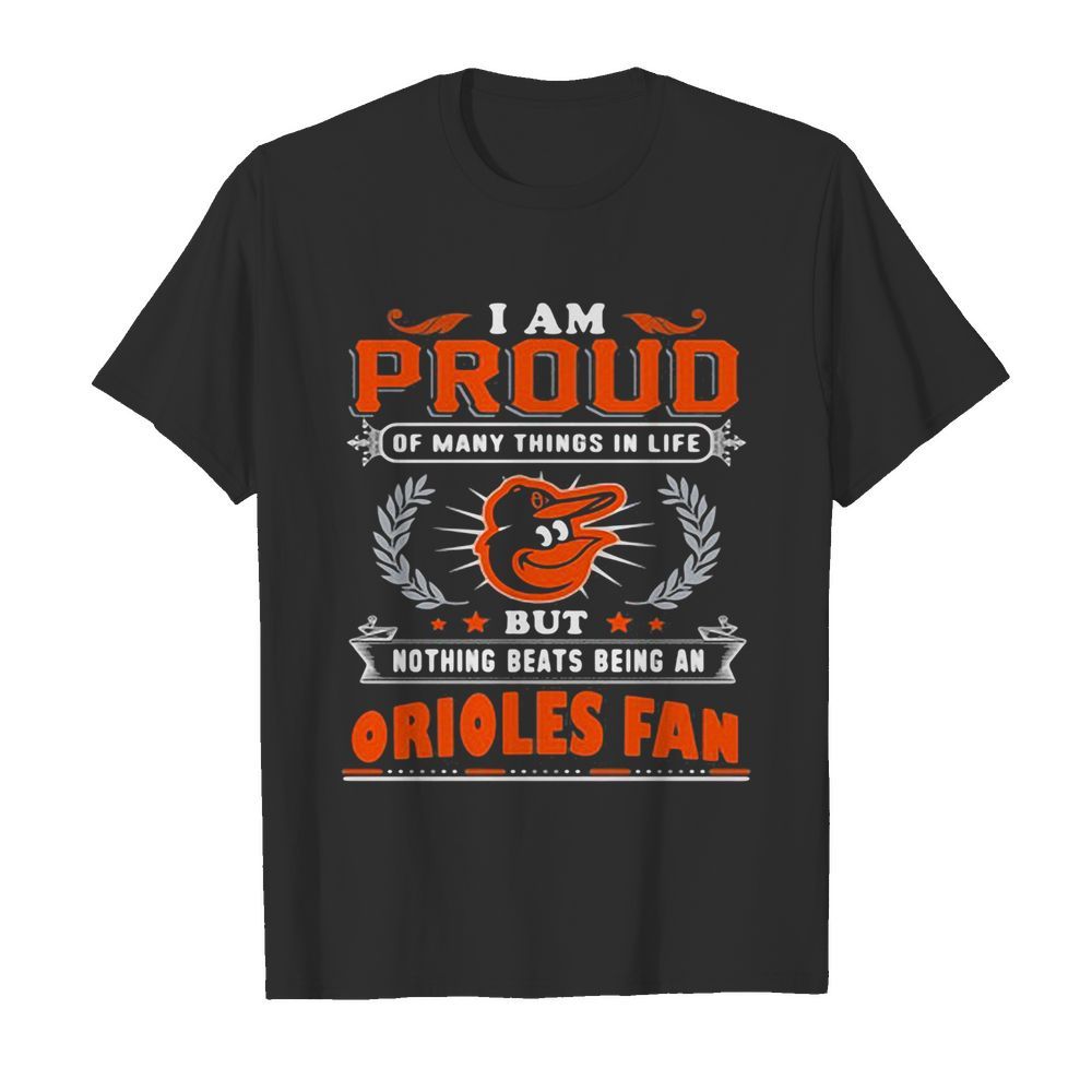 I am proud of many things in life but nothing beats being a baltimore orioles fan shirt