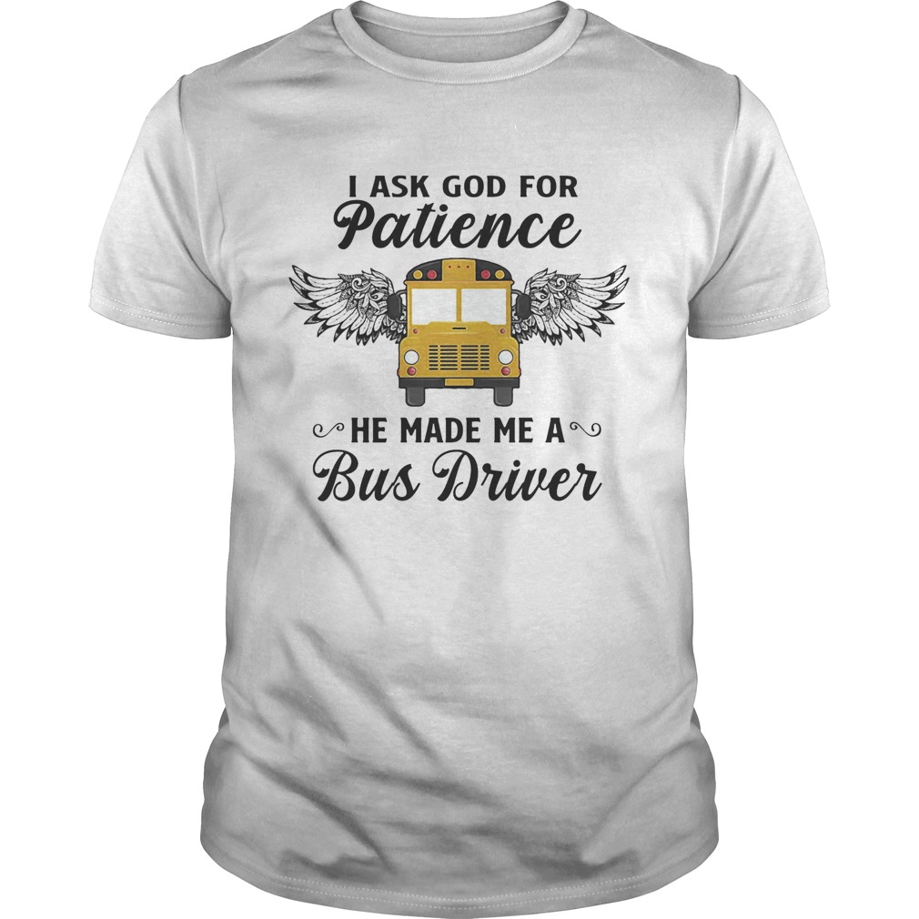 I ask god for patience he made me a bus driver shirt