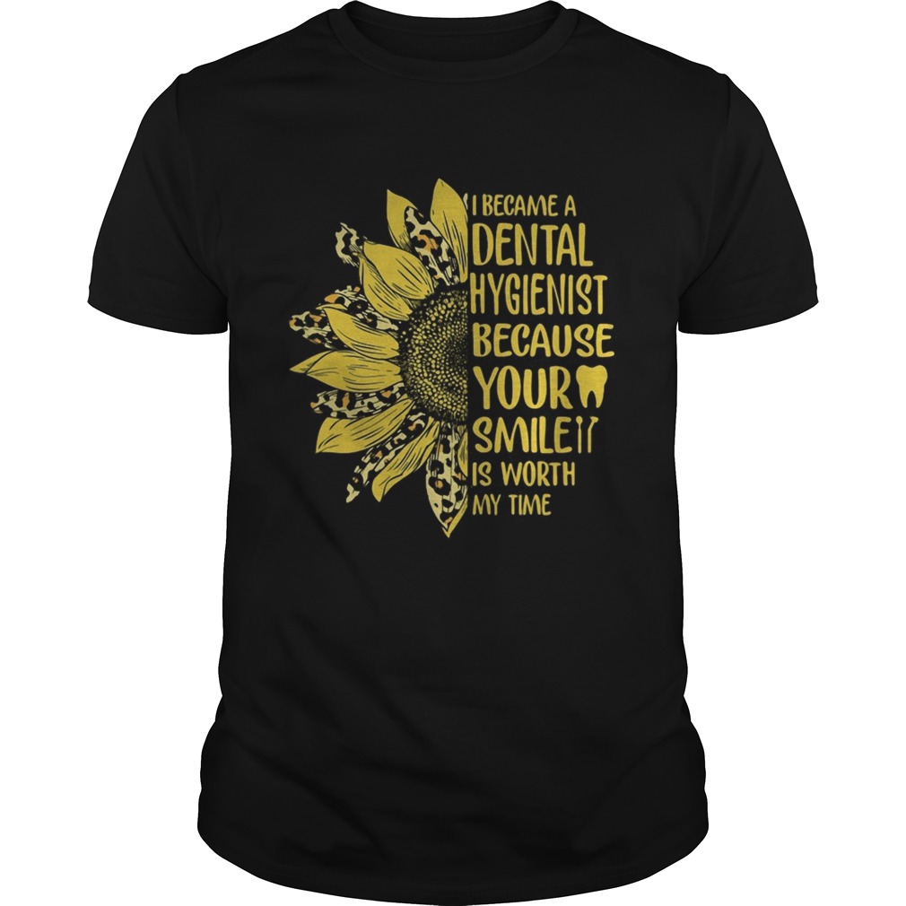 I became a dental hygienist because your smile is worth my time sunflower leopard shirt