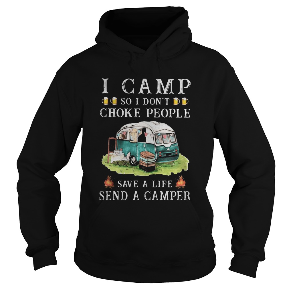 I camp so I dont choke people save a life send a camper  Hoodie